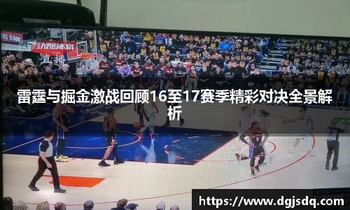 雷霆与掘金激战回顾16至17赛季精彩对决全景解析